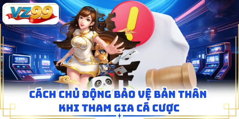 Cách chủ động bảo vệ bản thân khi tham gia cá cược