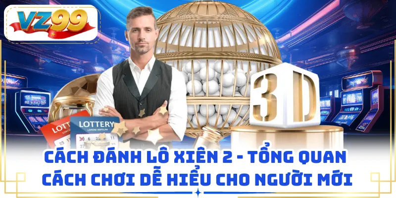Cách Đánh Lô Xiên 2 - Tổng Quan Cách Chơi Dễ Hiểu Cho Người Mới