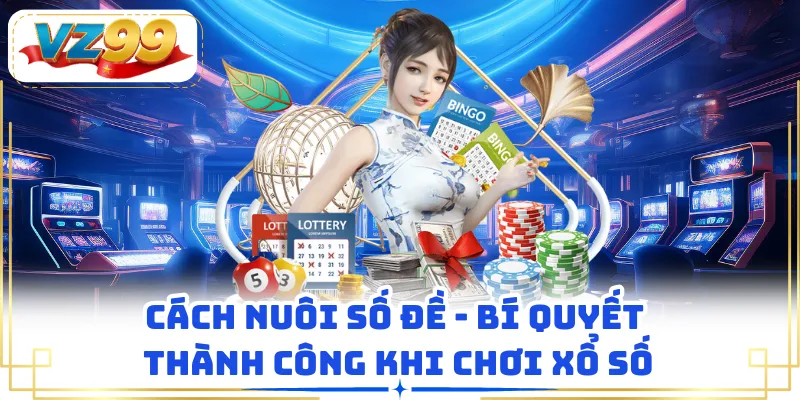 Cách Nuôi Số Đề - Bí Quyết Thành Công Khi Chơi Xổ Số