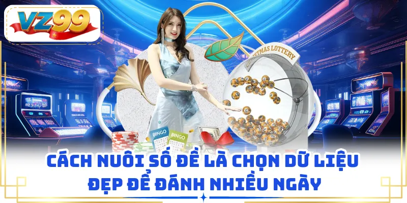 Cách nuôi số đề là chọn dữ liệu đẹp để đánh nhiều ngày