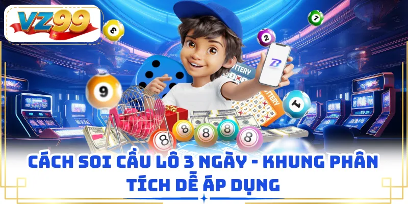 Cách Soi Cầu Lô 3 Ngày - Khung Phân Tích Dễ Áp Dụng