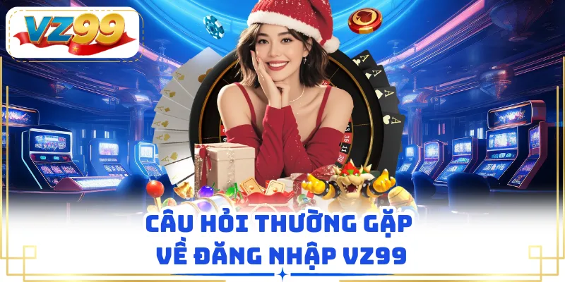 Câu hỏi thường gặp về đăng nhập VZ99