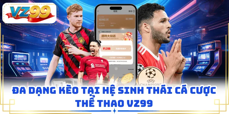 Đa dạng kèo tại hệ sinh thái cá cược thể thao VZ99
