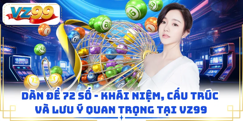 Dàn Đề 72 Số - Khái niệm, Cấu Trúc Và Lưu Ý Quan Trọng Tại VZ99
