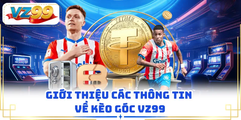 Giới thiệu các thông tin về kèo góc VZ99