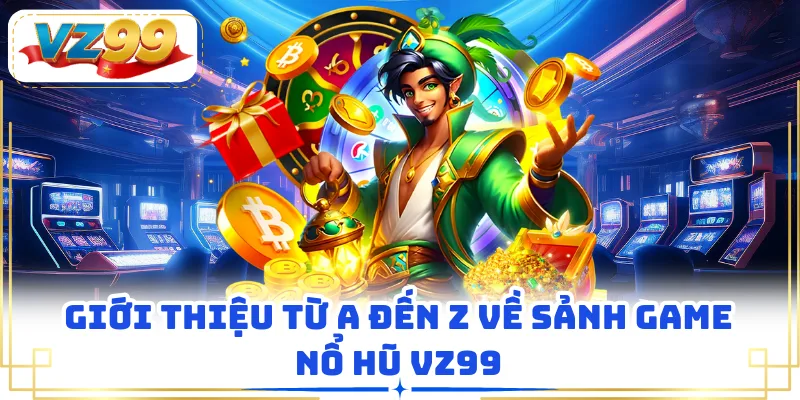 Giới thiệu từ A đến Z về sảnh game nổ hũ VZ99