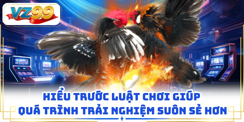 Hiểu trước luật chơi giúp quá trình trải nghiệm suôn sẻ hơn