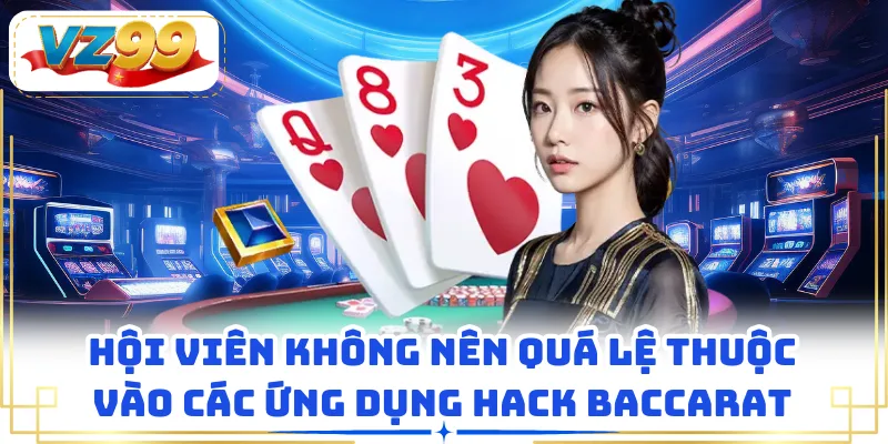 Hội viên không nên quá lệ thuộc vào các ứng dụng hack Baccarat