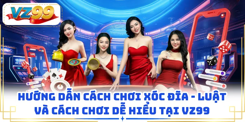 Hướng Dẫn Cách Chơi Xóc Đĩa - Luật Và Cách Chơi Dễ Hiểu Tại VZ99