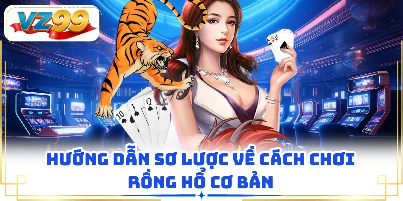Hướng dẫn sơ lược về cách chơi Rồng Hổ cơ bản