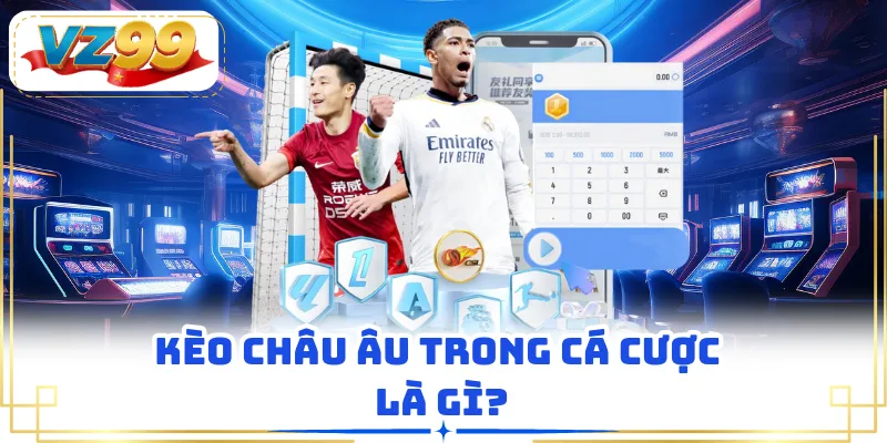 Kèo Châu âu trong cá cược là gì?