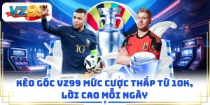 Kèo góc VZ99 mức cược thấp từ 10k, lời cao mỗi ngày
