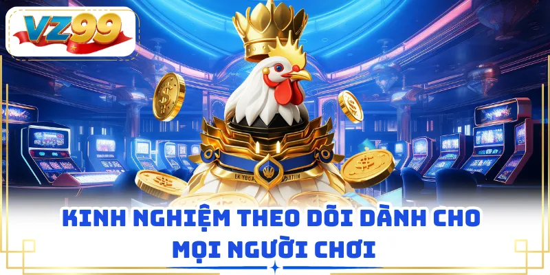 Kinh nghiệm theo dõi dành cho mọi người chơi