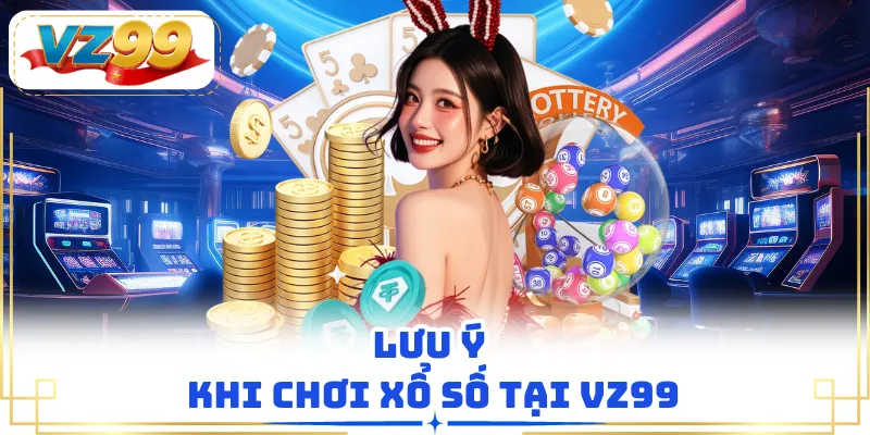 Lưu ý khi chơi xổ số tại VZ99