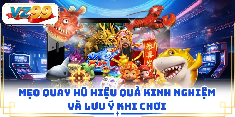 Mẹo Quay Hũ Hiệu Quả: Kinh Nghiệm Và Lưu Ý Khi Chơi Tại VZ99