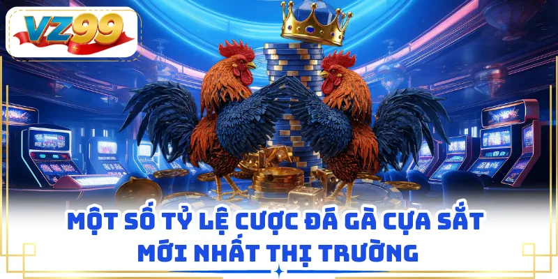 Một số tỷ lệ cược đá gà cựa sắt mới nhất thị trường