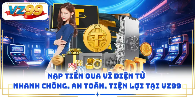 Nạp tiền qua ví điện tử nhanh chóng, an toàn, tiện lợi tại VZ99