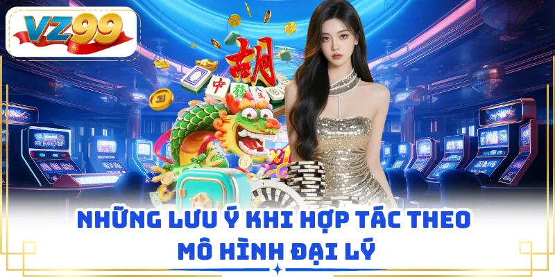 Những lưu ý khi hợp tác theo mô hình đại lý