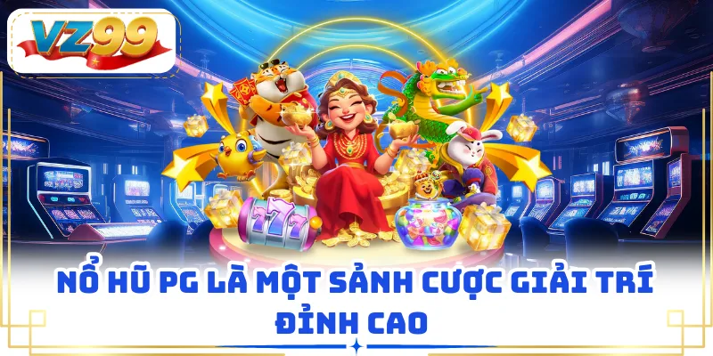Nổ Hũ PG là một sảnh cược giải trí đỉnh cao 
