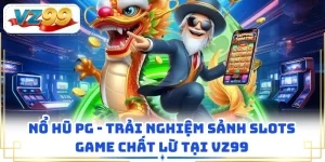 Nổ Hũ PG - Trải Nghiệm Sảnh Slots Game Chất Lừ Tại VZ99