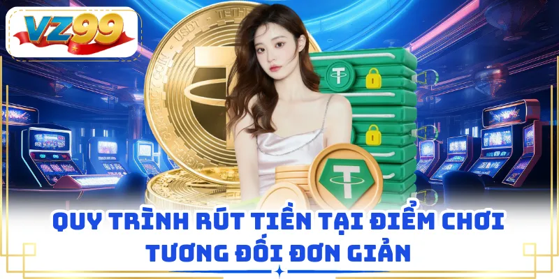 Quy trình rút tiền tại điểm chơi tương đối đơn giản