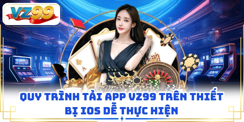 Quy trình tải App VZ99 trên thiết bị IOS dễ thực hiện