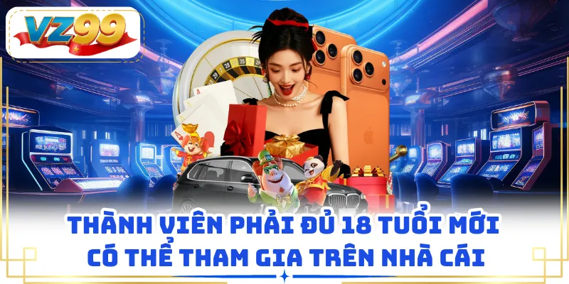 Thành viên phải đủ 18 tuổi mới có thể tham gia trên nhà cái
