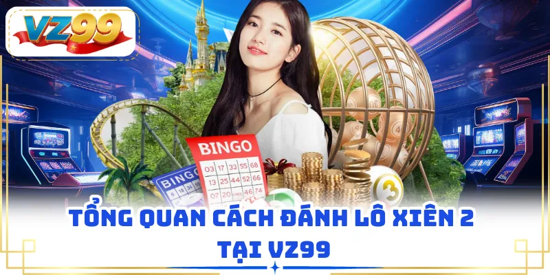 Tổng quan cách đánh lô xiên 2 tại VZ99
