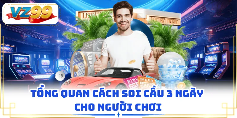 Tổng quan cách soi cầu 3 ngày cho người chơi