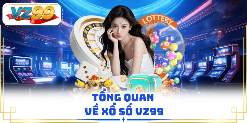 Tổng quan về xổ số VZ99
