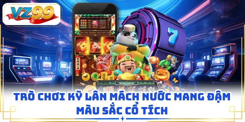Trò chơi Kỳ Lân Mách Nước mang đậm màu sắc cổ tích