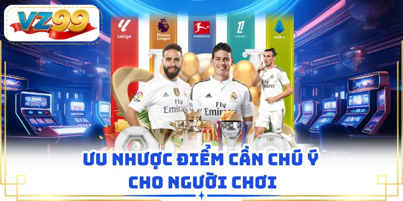 Ưu nhược điểm cần chú ý cho người chơi