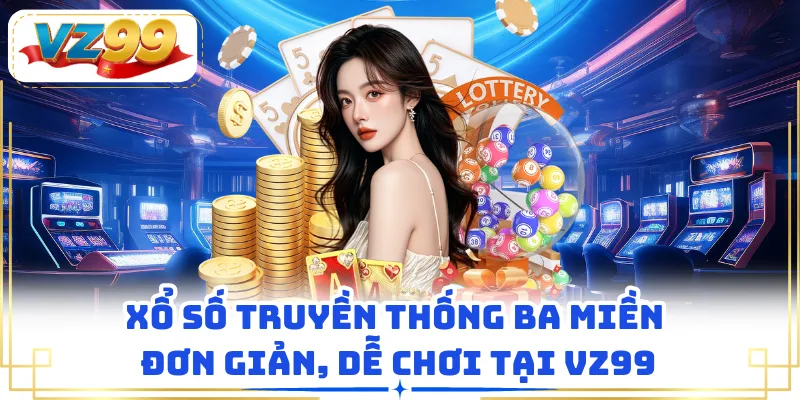 Xổ số truyền thống ba miền đơn giản, dễ chơi tại VZ99